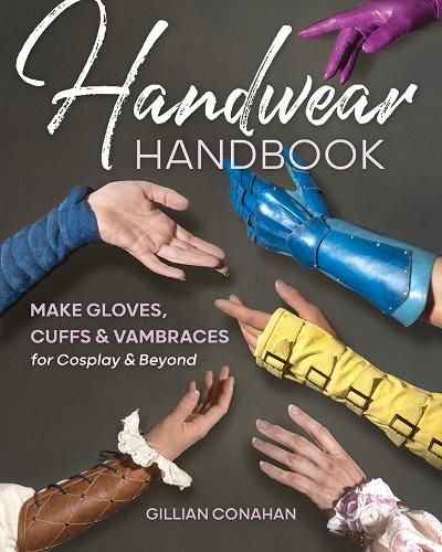 Cover image for Handwear Handbook: Make Gloves, Cuffs & Vambraces for Cosplay & Beyond