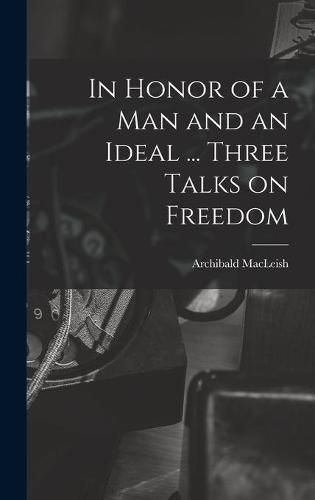 Cover image for In Honor of a Man and an Ideal ... Three Talks on Freedom