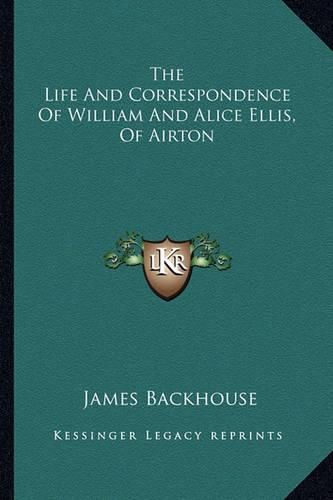 Cover image for The Life and Correspondence of William and Alice Ellis, of Airton