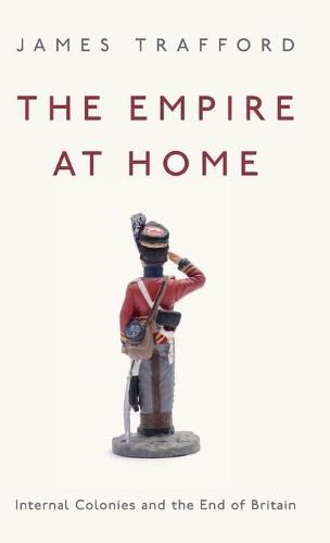 Cover image for The Empire at Home: Internal Colonies and the End of Britain