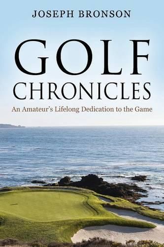 Cover image for Golf Chronicles: An Amateur's Lifelong Dedication to the Game