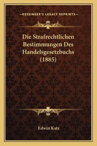 Cover image for Die Strafrechtlichen Bestimmungen Des Handelsgesetzbuchs (1885)