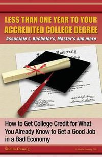 Cover image for Less Than One Year to Your College Degree: How to Get College Credit for What You Already Know to Get a Good Job in a Bad Economy