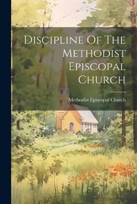 Cover image for Discipline Of The Methodist Episcopal Church