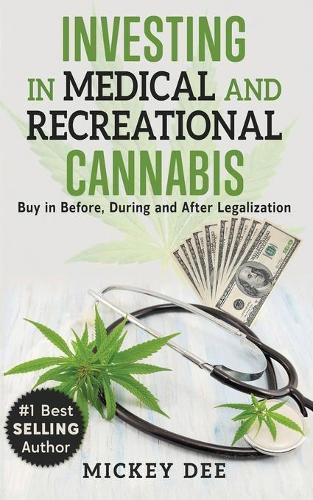 Cover image for Investing In Medical and Recreational Cannabis: Buy In Before, During and After Legalization