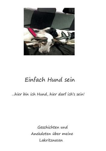 Cover image for Einfach Hund sein: Geschichten und Anekdoten uber meine Lakritznasen