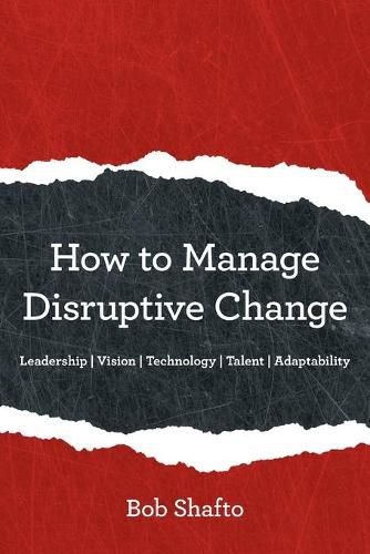 Cover image for How to Manage Disruptive Change: Adaptability Leadership Vision Technology Talent