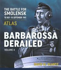 Cover image for Barbarossa Derailed: Volume 4: The Battle for Smolensk 10 July-10 September 1941 Volume 4 - Atlas