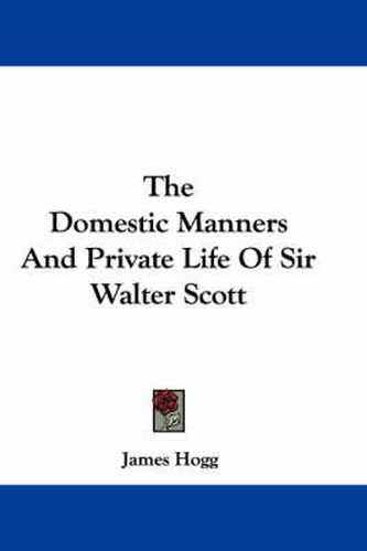 Cover image for The Domestic Manners and Private Life of Sir Walter Scott