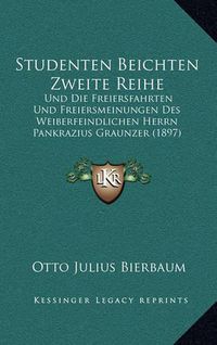 Cover image for Studenten Beichten Zweite Reihe: Und Die Freiersfahrten Und Freiersmeinungen Des Weiberfeindlichen Herrn Pankrazius Graunzer (1897)