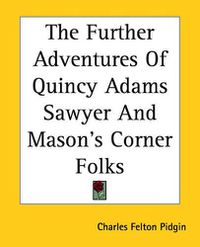 Cover image for The Further Adventures Of Quincy Adams Sawyer And Mason's Corner Folks