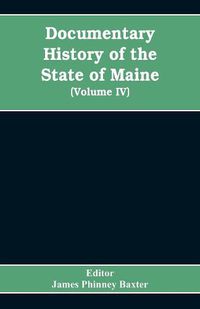 Cover image for Documentary History of the State of Maine, Containing the Baxter Manuscripts (Volume IV)