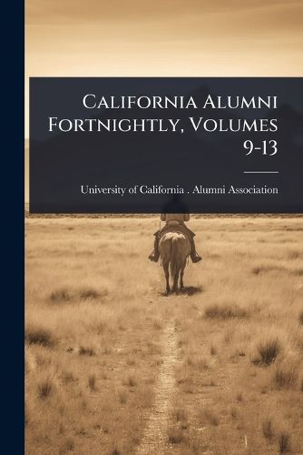 Cover image for California Alumni Fortnightly, Volumes 9-13