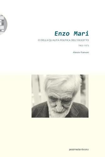 Cover image for Enzo Mari o della qualita politica dell'oggetto (1953-1973)