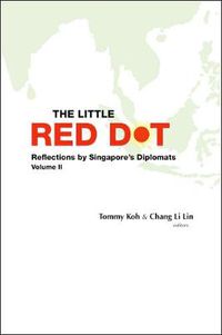 Cover image for Little Red Dot, The: Reflections By Singapore's Diplomats - Volume Ii
