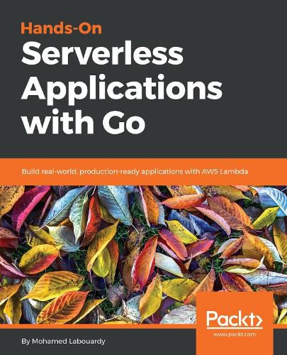 Cover image for Hands-On Serverless Applications with Go: Build real-world, production-ready applications with AWS Lambda