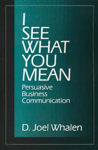Cover image for I See What You Mean: Persuasive Business Communication