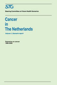 Cover image for Cancer in the Netherlands Volume 1: Scenario Report, Volume 2: Annexes: Scenarios on Cancer 1985-2000 Commissioned by the Steering Committee on Future Health Scenarios