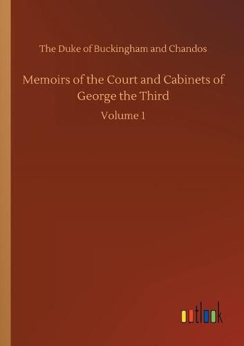 Cover image for Memoirs of the Court and Cabinets of George the Third: Volume 1