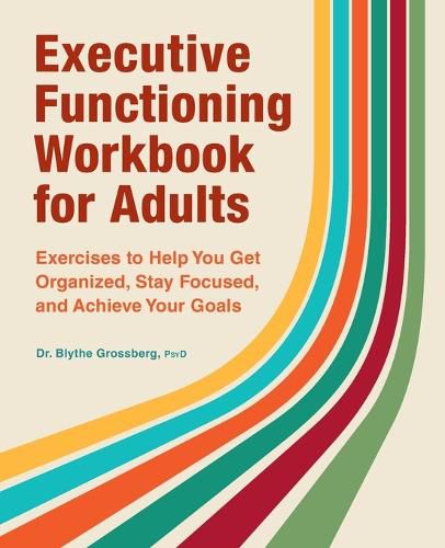 Cover image for Executive Functioning Workbook for Adults: Exercises to Help You Get Organized, Stay Focused, and Achieve Your Goals