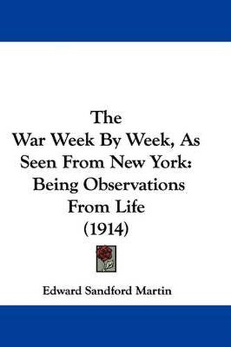 The War Week by Week, as Seen from New York: Being Observations from Life (1914)