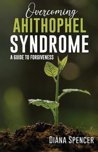 Cover image for Overcoming Ahithophel Syndrome: A Guide to Forgiveness