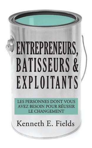 Entrepreneurs, Batisseurs, et Exploitants: Les personnes dont vous avez besoin pour reussir le changement