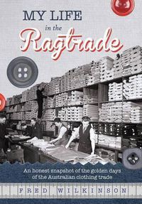 Cover image for My Life in the Ragtrade: An honest snapshot of the golden days of the Australian clothing trade