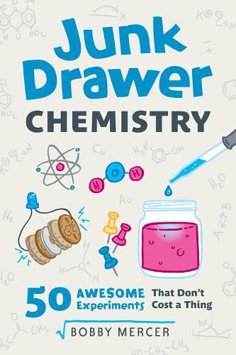 Cover image for Junk Drawer Chemistry: 50 Awesome Experiments That Don't Cost a Thing