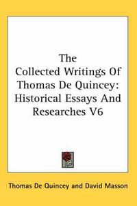 Cover image for The Collected Writings of Thomas de Quincey: Historical Essays and Researches V6