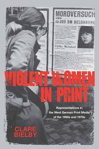 Cover image for Violent Women in Print: Representations in the West German Print Media of the 1960s and 1970s