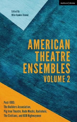 Cover image for American Theatre Ensembles Volume 2: Post-1995: The Builders Association, Pig Iron Theatre, Rude Mechs, Radiohole, The Civilians, and 600 Highwaymen