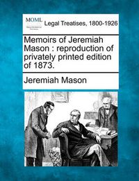 Cover image for Memoirs of Jeremiah Mason: Reproduction of Privately Printed Edition of 1873.