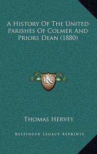 Cover image for A History of the United Parishes of Colmer and Priors Dean (1880)