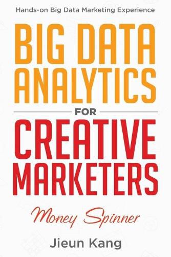 Cover image for Big Data Analytics for Creative Marketers: Money Spinner