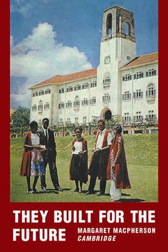 Cover image for They Built for the Future: A Chronicle of Makerere University College 1922-1962