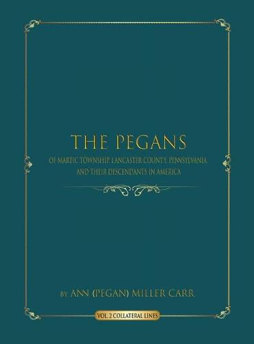 Cover image for The Pegans of Martic Township, Lancaster County, Pennsylvania and Their Descendants in America: Collateral Lines