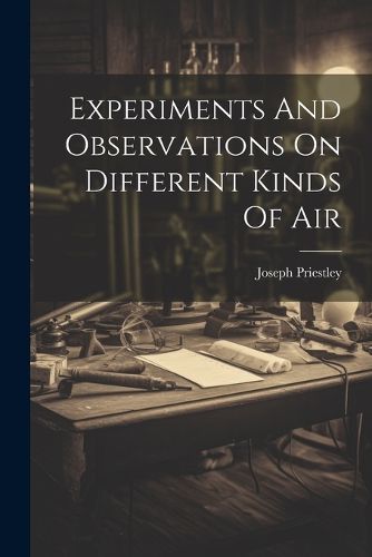 Cover image for Experiments And Observations On Different Kinds Of Air