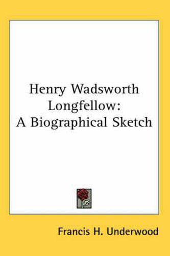 Cover image for Henry Wadsworth Longfellow: A Biographical Sketch