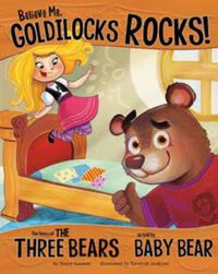 Cover image for Believe Me, Goldilocks Rocks!: The Story of the Three Bears as Told by Baby Bear