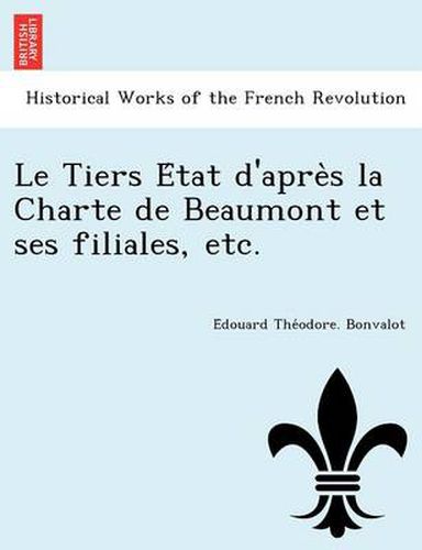 Cover image for Le Tiers E&#769;tat d'apre&#768;s la Charte de Beaumont et ses filiales, etc.