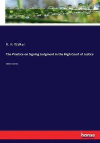 Cover image for The Practice on Signing Judgment in the High Court of Justice: With Forms