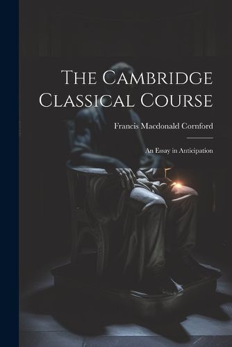 The Cambridge Classical Course; an Essay in Anticipation