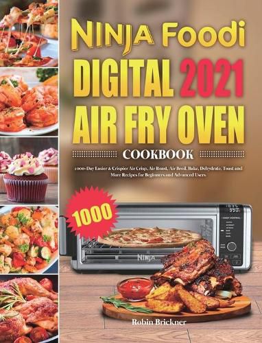 Cover image for Ninja Foodi Digital Air Fry Oven Cookbook 2021: 1000-Day Easier & Crispier Air Crisp, Air Roast, Air Broil, Bake, Dehydrate, Toast and More Recipes for Beginners and Advanced Users