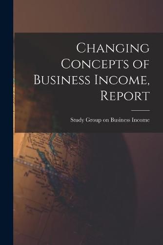 Cover image for Changing Concepts of Business Income, Report