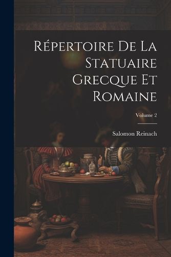 Cover image for Repertoire De La Statuaire Grecque Et Romaine; Volume 2