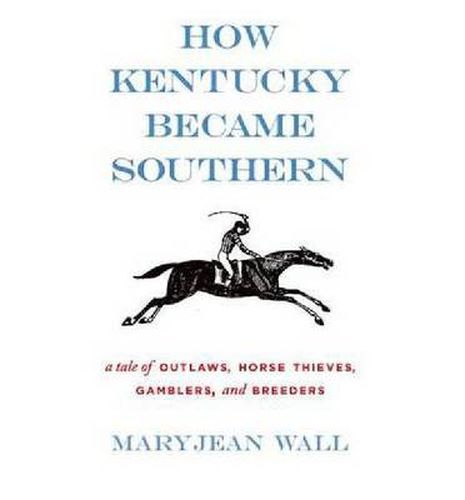 Cover image for How Kentucky Became Southern: A Tale of Outlaws, Horse Thieves, Gamblers, and Breeders