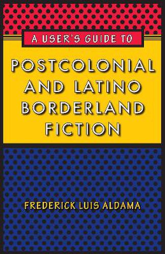 Cover image for A User's Guide to Postcolonial and Latino Borderland Fiction