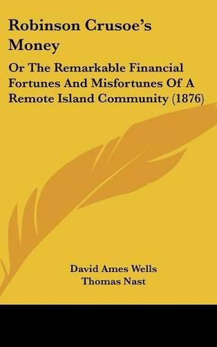 Cover image for Robinson Crusoes Money: Or the Remarkable Financial Fortunes and Misfortunes of a Remote Island Community (1876)