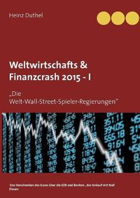 Cover image for Weltwirtschafts & Finanzcrash 2015 -I: Die Welt-Wall-Street-Spieler-Regierungen